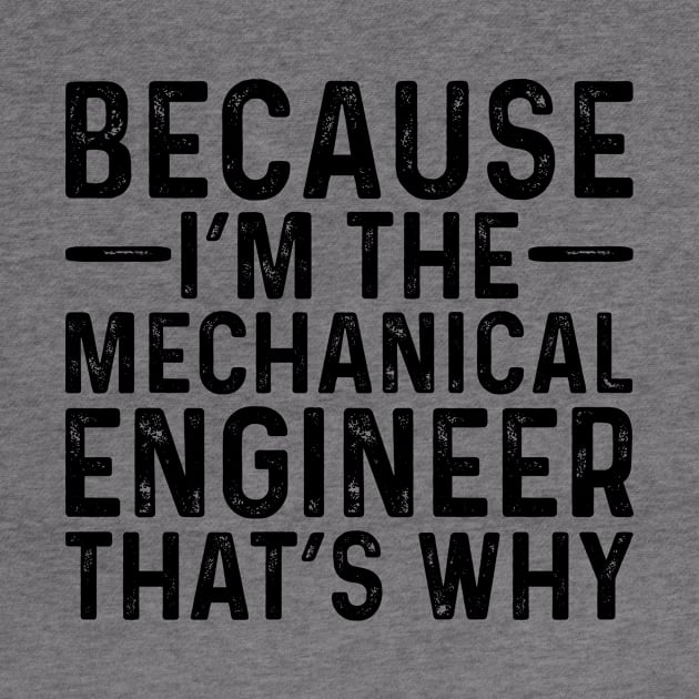 Because I'M The Mechanical Engineer That's Why by Saimarts